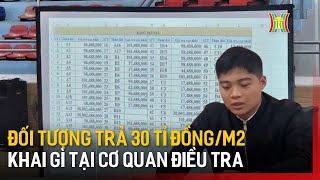 Đối tượng trả 30 tỉ đồng/m2 đất đấu giá khai gì tại cơ quan điều tra | Tin tức