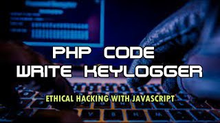 PHP Code Write For Javascript Keylogger || Ethical Hacking With Javascript || Time For Code