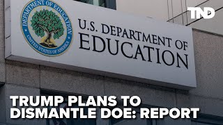 Trump Administration plans to dismantle Department of Education, report says