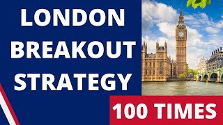 I TESTED London Breakout Strategy 100 TIMES with $100 - Forex Scalping Strategy | AMAZING