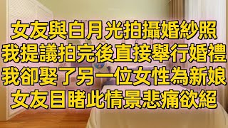 女友與白月光拍攝婚紗照，我提議拍完後直接舉行婚禮，我卻娶了另一位女性為新娘，女友目睹此情景悲痛欲絕。#小説 #故事 #愛情故事