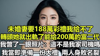 未婚妻要188萬彩禮我給不了，轉頭她就出軌了能給200萬彩禮的富二代，我瞥了一眼照片：這不是我家司機嗎？我當即準備一份大禮，下一秒兩人身敗名裂#八點故事會 #情感故事 #出軌 #爽文