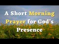 A Short Morning Prayer for Today - Lord, I Invite Your Presence to Fill this New Day