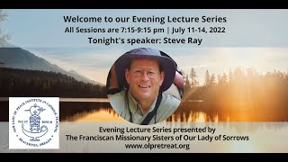Wed July 13, 2022 7:15pm Evening Lecture Series Day 3 with Steve Ray Catholic Convert