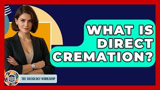 What Is Direct Cremation? - The Sociology Workshop