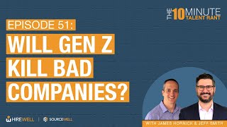 Will Gen Z Kill Bad Companies? - The 10 Minute Talent Rant [Ep 51]