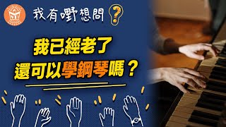 我有嘢想問 | 我已經好老了，還可以學鋼琴嗎？