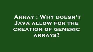 Array : Why doesn't Java allow for the creation of generic arrays?