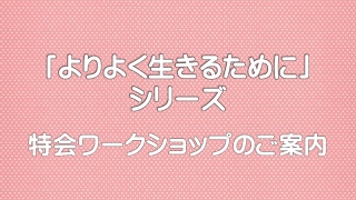 【「よりよく生きるために」シリーズ】特会ワークショップのご案内