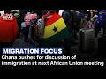 Migration Focus | Ghana pushes for discussion of immigration at next African Union (AU) meeting