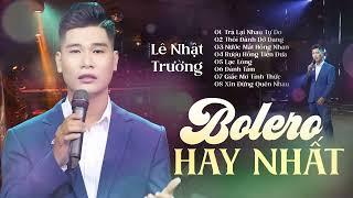 Tuyển Tập BOLERO XÉ LÒNG Hay Nhất – CNS LÊ NHẬT TRƯỜNG | Trả Lại Nhau Tự Do, Thôi Đành Dở Dang...