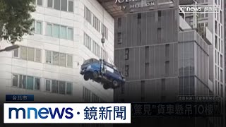 中山商圈週末驚魂！　路邊驚見「貨車懸吊10樓」｜#鏡新聞