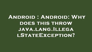 Android : Android: Why does this throw java.lang.IllegalStateException?