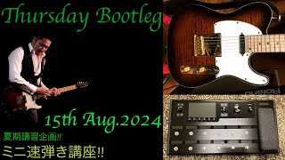 Zenn 〜Thursday Bootleg 〜 15h Aug.  2024  夏期講習的ミニ速弾き講座開催 !!!!