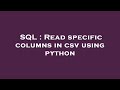 SQL : Read specific columns in csv using python