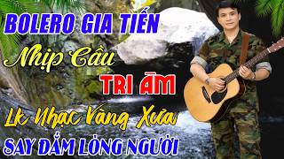 LK NHỊP CẦU TRI ÂM ➤ BOLERO GIA TIẾN - ĐƠN CA BOLERO TRỮ TÌNH MỚI NHẤT T4/2026 NGHE PHÊ NỨC LÒNG