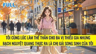 FULL | TÔI LÀM THẾ THÂN CHO BẠCH NGUYỆT QUANG LÀ CHỊ GÁI SONG SINH | TRUYỆN AUDIO