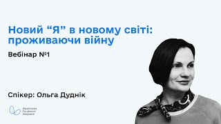 Новий “я” в новому світі: проживаючи війну. Вебінар 1 з Ольгою Дуднік