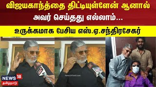 விஜயகாந்த்தை திட்டியுள்ளேன் ஆனால் அவர் செய்தது எல்லாம் . . . SAC உருக்கம் | S.A.Chandrasekar