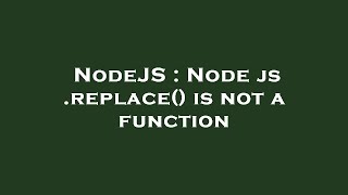 NodeJS : Node js .replace() is not a function