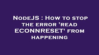 NodeJS : How to stop the error 'read ECONNRESET' from happening
