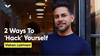 2 Ways To 'Hack' Yourself | Vishen Lakhiani