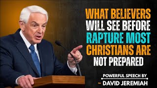 WHAT BELIEVERS WILL SEE IN THE FINAL HOUR BEFORE THE RAPTURE|| DAVID JEREMIAH