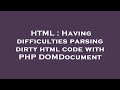 HTML : Having difficulties parsing dirty html code with PHP DOMDocument