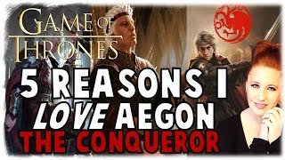 Why I Love Aegon I Targaryen (Game of Thrones / ASOIAF)