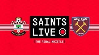 SAINTS LIVE: The Final Whistle | Southampton vs West Ham United