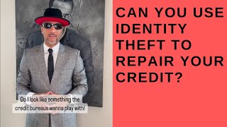 Can You Use Identity Theft To Repair Your Credit?