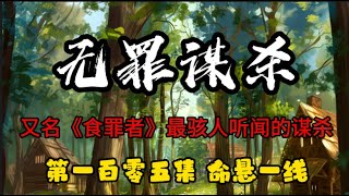 第一百零五集 无罪谋杀 命悬一线 又名《食罪者》最骇人听闻的谋杀 有心脏病史的人请放弃！IQ低于120的人请放弃！心理承受能力差的人请放弃！不到最后一刻，永远不要试图猜测真相