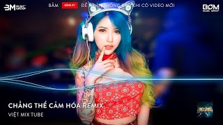 Chẳng Thể Cảm Hóa Remix, Kể Từ Ngày Đổ Vỡ Anh Vội Xóa Hết Đi Mộng Mơ - Nhạc Remix Triệu View TikTok
