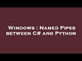 Windows : Named Pipes between C# and Python