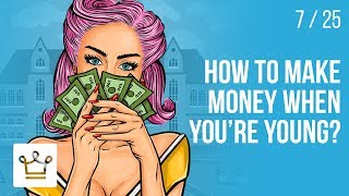 How to make MONEY when you’re YOUNG?