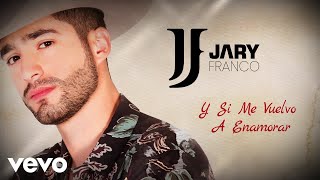 Jary Franco - Y Si Me Vuelvo A Enamorar (LETRA)