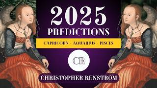 Astrology Predictions for 2025: CAPRICORN, AQUARIUS, PISCES with Christopher Renstrom