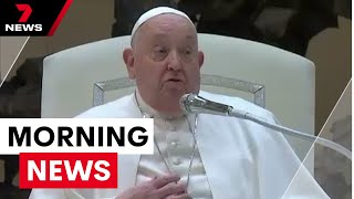 Pope in a critical condition, $8.5 billion Medicare overhaul, China's live-fire near NZ | 7NEWS