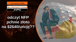 Surowcowe info 5 września 2024 – odczyt NFP pchnie złoto na $2640/uncję??