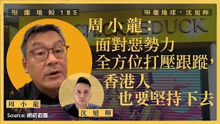 【堅離地傾 184】周小龍：面對惡勢力全方位打壓跟蹤，香港人也要堅持下去