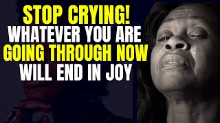 Stop Crying | Whatever You Are Going Through Now Will End in Joy