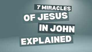 7 Miracles of Jesus in the Gospel of John Explained | Seven Signs of Faith