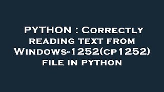 PYTHON : Correctly reading text from Windows-1252(cp1252) file in python
