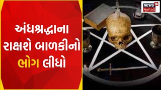 Superstition: અંધશ્રદ્ધાના રાક્ષશે બાળકીનો ભોગ લીધો | Rajkot News | Gujarati News | News18 Gujarati