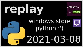 replay - windows store python sadness + OSS - 2021-03-08