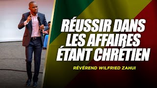 RÉUSSIR DANS LES AFFAIRES ÉTANT CHRÉTIEN | RÉVÉREND WILFRIED ZAHUI