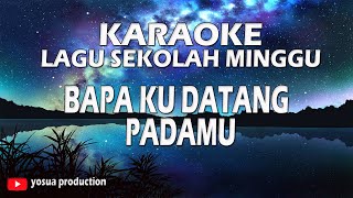 KARAOKE LAGU ROHANI - LAGU SEKOLAH MINGGU BAPA KU DATANG PADAMU