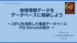 地理情報をデータベースに格納しよう～GPUを活用した爆速データベースPG-Stromの紹介〜 - FOSS4G 2024 Japan Core Day 一般発表13