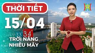Dự báo thời tiết Hà Nội đêm nay, ngày mai 15/04 | Hà Nội nắng nóng bao trùm, chiều tối hạ nhiệt