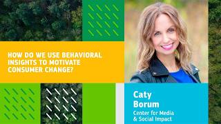 Using Behavioral Insights to Motivate Consumer Behavior Change with Caty Borum